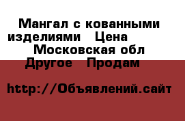 Мангал с кованными изделиями › Цена ­ 5 000 - Московская обл. Другое » Продам   